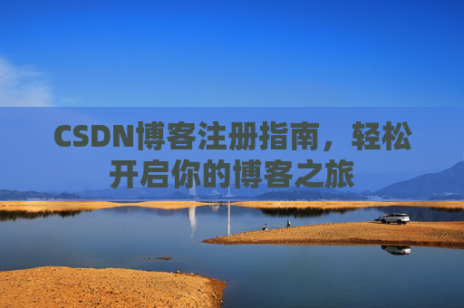 CSDN博客注册指南，轻松开启你的博客之旅